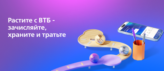 Растите с ВТБ - зачисляйте, храните, тратьте